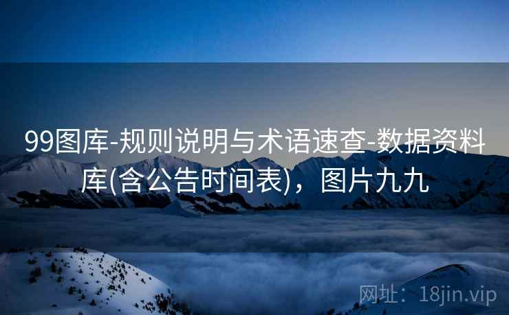 99图库-规则说明与术语速查-数据资料库(含公告时间表)，图片九九